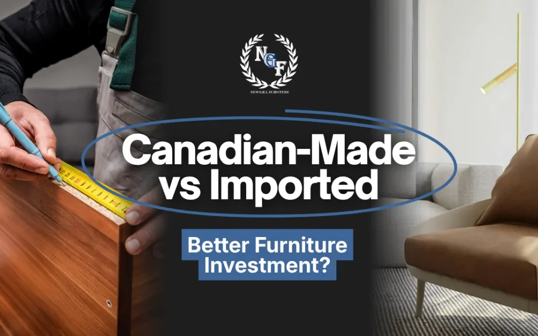 New Gill Furniture Etobicoke graphic comparing Canadian-made vs imported furniture, featuring a craftsman measuring wood and a modern chair with the text Canadian-Made vs Imported Better Furniture Investment.